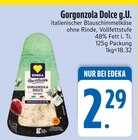 Gorgonzola Dolce g.U. von EDEKA im aktuellen EDEKA Prospekt für 2,29 €