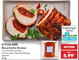 Bruschetta-Braten im Angebot bei Kaufland in Falkensee Bruschetta-Braten Angebote von K-PURLAND bei Kaufland Falkensee für 5,99 €