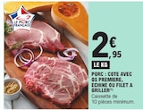 Porc Côte avec Os Première, Echine ou Filet à griller - E.Leclerc Porc Côte avec Os Première, Echine ou Filet à griller à 2,95 € dans le catalogue E.Leclerc