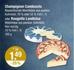 Champignon Cambozola oder Rougette Landkäse von  im aktuellen V-Markt Prospekt für 1,49 €