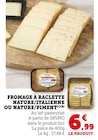 Fromage à raclette nature/italienne ou nature/piment - U Express à Tourcoing Fromage à raclette nature/italienne ou nature/piment en promo chez U Express Tourcoing à 6,99 €