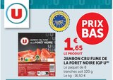 Jambon cru fumé de la Forêt noire IGP - U - Super U à Metz Jambon cru fumé de la Forêt noire IGP - U en promo chez Super U Metz à 1,65 €