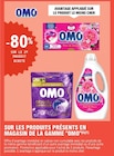 -80% Sur le 2ème produit achetéSur les produits présents en magasin de la gamme OMO. - OMO en promo chez E.Leclerc -80% Sur le 2ème produit achetéSur les produits présents en magasin de la gamme OMO. - OMO dans le catalogue E.Leclerc