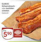 Aktuelle Schweinefleisch Angebote bei GLOBUS in Leipzig Aktuelles Schweinebauchscheiben Angebot bei GLOBUS in Leipzig ab 5,90 €