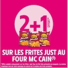 2+1 OFFERT SUR LES FRITES JUST AU FOUR MC CAIN - MC CAIN - Intermarché à Cachan 2+1 OFFERT SUR LES FRITES JUST AU FOUR MC CAIN - MC CAIN en promo chez Intermarché Cachan