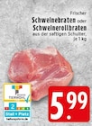 Aktuelle Braten Angebote bei EDEKA in Krefeld Aktuelles Schweinebraten Angebot bei EDEKA in Krefeld ab 5,99 €