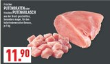 PUTENBRATEN oder frisches PUTENGULASCH Angebote bei Marktkauf Ahlen für 11,90 €