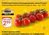 Premium Cherryrispentomaten 'Sweet Princess' im Angebot bei GLOBUS in Rostock Premium Cherryrispentomaten 'Sweet Princess' Angebote von Globus Gold bei GLOBUS Rostock für 2,99 €