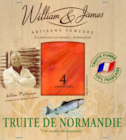 TRUITE DE NORMANDIE FUMÉE WILLIAM & JAMES - WILLIAM ET JAMES - Auchan Hypermarché TRUITE DE NORMANDIE FUMÉE WILLIAM & JAMES - WILLIAM ET JAMES à 4,89 € dans le catalogue Auchan Hypermarché