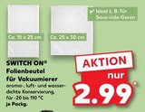 Folienbeutel für Vakuumierer Ca. 15 x 25 cm im Kaufland Prospekt Folienbeutel für Vakuumierer Ca. 15 x 25 cm von SWITCH ON im aktuellen Kaufland Prospekt für 2,99 €
