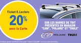 Promo 20% avec la Carte Ticket E. leclerc sur les Barres de toit présentes en magasin "CAM", "Polaire" et "Thule" à  dans le catalogue E.Leclerc à La Chaux