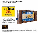 Castorama Avignon - Promo Lot de 5 bûches de bois densifié ultra calorifique 7,5 kg Promo Lot de 5 bûches de bois densifié ultra calorifique 7,5 kg à 2,99 € dans le catalogue Castorama à Avignon