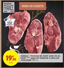 Agneau : Tranche de gigot avec os ou gigot avec os tranche à griller - JEAN ROZÉ - Intermarché à La Rochelle Agneau : Tranche de gigot avec os ou gigot avec os tranche à griller - JEAN ROZÉ en promo chez Intermarché La Rochelle à 19,90 €