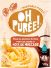 PURÉE DE POMME DE TERRE CRÈME ET NOIX DE MUSCADE OH PURÉE! - OH PUREE! - Auchan Hypermarché à Châtillon PURÉE DE POMME DE TERRE CRÈME ET NOIX DE MUSCADE OH PURÉE! - OH PUREE! en promo chez Auchan Hypermarché Châtillon à 1,42 €