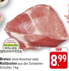 Braten ohne Knochen im Angebot bei E center in Pirmasens Braten ohne Knochen Angebote von Pfälzer Spezialitäten bei E center Pirmasens für 8,99 €