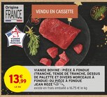 Promo Viande bovine : pièce à fondue (tranche, tende de tranche, dessus de palette et divers morceaux fondue) ou pièce à fondue à 13,99 € dans le catalogue Intermarché Super à Canohès