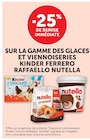-25% de remise immédiate sur la gamme des glaces et viennoiseries KINDER FERRERO RAFFAELLO NUTELLA - KINDER FERRERO RAFFAELLO NUTELLA en promo chez Hyper U Cambrai