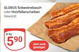 Aktuelle Schweinebauch Angebote bei GLOBUS in Bochum Aktuelles Schweinebauch oder Holzfällerscheiben Angebot bei GLOBUS in Bochum ab 5,90 €