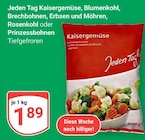 Kaisergemüse, Blumenkohl, Brechbohnen, Erbsen und Möhren, Rosenkohl oder Prinzessbohnen im Angebot bei GLOBUS in St. Ingbert Kaisergemüse, Blumenkohl, Brechbohnen, Erbsen und Möhren, Rosenkohl oder Prinzessbohnen Angebote von Jeden Tag bei GLOBUS St. Ingbert für 1,89 €