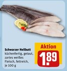 Schwarzer Heilbutt für 1,89 € bei REWE im Angebot Schwarzer Heilbutt im aktuellen REWE Prospekt