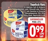 Thunfisch Filets in eigenem Saft & Aufguss im EDEKA Prospekt Thunfisch Filets in eigenem Saft & Aufguss im aktuellen EDEKA Prospekt für 0,99 €