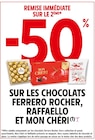 -50% REMISE IMMÉDIATE SUR LE 2ÈME SUR LES CHOCOLATS FERRERO ROCHER, RAFFAELLO ET MON CHÉRI - FERRERO ROCHER,Ferrero RAFFAELLO ET MON CHÉRI - Intermarché à Noisy-le-Grand -50% REMISE IMMÉDIATE SUR LE 2ÈME SUR LES CHOCOLATS FERRERO ROCHER, RAFFAELLO ET MON CHÉRI - FERRERO ROCHER,Ferrero RAFFAELLO ET MON CHÉRI en promo chez Intermarché Noisy-le-Grand