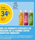 34% avec la carte ticket e.Leclerc sur les produits présents en magasin de la gamme super smoothie INNOCENT - INNOCENT dans le catalogue E.Leclerc
