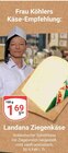 Ziegenkäse im Angebot bei GLOBUS in Erfurt Ziegenkäse Angebote von Landana bei GLOBUS Erfurt für 1,69 €