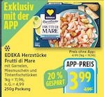 Herzstücke Frutti di Mare von EDEKA für 3,99 € bei EDEKA im Angebot Herzstücke Frutti di Mare von EDEKA im aktuellen EDEKA Prospekt