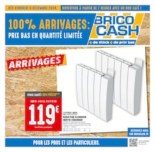 Prospectus Brico Cash de la semaine "100% ARRIVAGES : PRIX BAS EN QUANTITÉ LIMITÉE" avec 1 pages, valide du 06/12/2024 au 19/12/2024 pour Juvignac et alentours