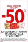 -50% REMISE IMMÉDIATE SUR LE 2ÈME SUR LES CHOCOLATS FERRERO ROCHER, RAFFAELLO ET MON CHÉRI - FERRERO, ROCHER, RAFFAELLO, MON CHÉRI - Intermarché à Lyon -50% REMISE IMMÉDIATE SUR LE 2ÈME SUR LES CHOCOLATS FERRERO ROCHER, RAFFAELLO ET MON CHÉRI - FERRERO, ROCHER, RAFFAELLO, MON CHÉRI en promo chez Intermarché Lyon