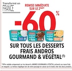 -60% de remise immédiate sur le 2ème sur tout les Desserts frais Andros Gourmand & Végétal à Intermarché dans Portiragnes -60% de remise immédiate sur le 2ème sur tout les Desserts frais Andros Gourmand & Végétal à Intermarché dans Portiragnes