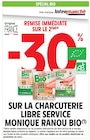 -30% remise immédiate sur le 2ème sur la charcuterie libre service MONIQUE RANOU BIO à Intermarché Hyper dans Chandai -30% remise immédiate sur le 2ème sur la charcuterie libre service MONIQUE RANOU BIO à Intermarché Hyper dans Chandai