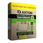 Colle en poudre sol/mur,int/ext, tous formats, gris dont 20% gratuits AXTON 25KG - AXTON en promo chez LEROY MERLIN Colle en poudre sol/mur,int/ext, tous formats, gris dont 20% gratuits AXTON 25KG - AXTON dans le catalogue LEROY MERLIN