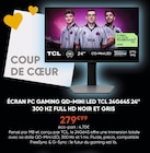 Écran PC Gaming QD-Mini LED 24G645 24'' 300 Hz Full HD Noir et Gris - TCL en promo chez Fnac Écran PC Gaming QD-Mini LED 24G645 24'' 300 Hz Full HD Noir et Gris - TCL dans le catalogue Fnac