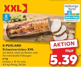 Schweinerücken XXL von K-PURLAND für 5,39 € bei Kaufland im Angebot Schweinerücken XXL von K-PURLAND im aktuellen Kaufland Prospekt