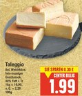 Taleggio von  im aktuellen E center Prospekt für 1,99 €