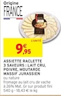 Assiette raclette 3 saveurs : lait cru, poivre, moutarde massif jurassien en promo chez Intermarché Niort à 9,95 €