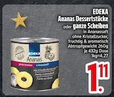 Ananas Dessertstücke oder ganze Scheiben von EDEKA im aktuellen EDEKA Prospekt für 1,11 €