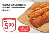 Aktuelle Schweinebauch Angebote bei GLOBUS in Siegen (Universitätsstadt) Aktuelles Schweinebauch oder Holzfällerscheiben Angebot bei GLOBUS in Siegen (Universitätsstadt) ab 5,90 €