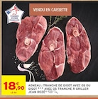 Agneau : Tranche de gigot avec os ou gigot avec os tranche à griller - JEAN ROZÉ - Intermarché Hyper à Saint-Denis Agneau : Tranche de gigot avec os ou gigot avec os tranche à griller - JEAN ROZÉ en promo chez Intermarché Hyper Saint-Denis à 18,90 €