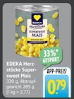 EDEKA Dieblich - Herzstücke Supersweet Mais Angebot im Prospekt Herzstücke Supersweet Mais bei EDEKA im Dieblich Prospekt für 0,79 €
