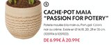 Truffaut Saint-Fargeau-Ponthierry - Promo CACHE-POT MAIA PASSION FOR POTERY Promo CACHE-POT MAIA PASSION FOR POTERY à 6,99 € dans le catalogue Truffaut à Saint-Fargeau-Ponthierry
