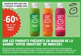 -60% Sur le 2e produit acheté sur les produits présents en magasin de la gamme 'Super Smoothie' de INNOCCENT - INNOCCENT en promo chez E.Leclerc -60% Sur le 2e produit acheté sur les produits présents en magasin de la gamme 'Super Smoothie' de INNOCCENT - INNOCCENT dans le catalogue E.Leclerc