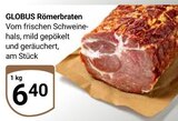 Römerbraten von Globus für 6,40 € bei GLOBUS im Angebot Römerbraten von Globus im aktuellen GLOBUS Prospekt