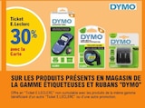 30% avec la carte ticket e.Leclerc sur les produits présents en magasin de la gamme etiqueteuses et rubans DYMO - DYMO en promo chez E.Leclerc 30% avec la carte ticket e.Leclerc sur les produits présents en magasin de la gamme etiqueteuses et rubans DYMO - DYMO dans le catalogue E.Leclerc
