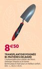 Delbard - TRANSPLANTOIR POIGNÉE BI-MATIÈRES DELBARD : offre du catalogue Promo TRANSPLANTOIR POIGNÉE BI-MATIÈRES DELBARD à 8,50 € dans le catalogue Delbard ""