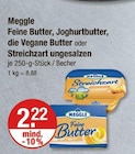 Feine Butter, Joghurtbutter, die Vegane Butter oder Streichzart ungesalzen von Meggle im aktuellen V-Markt Prospekt für 2,22 €