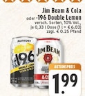 Jim Beam & Cola oder -196 Double Lemon im Angebot bei E center in Brühl Jim Beam & Cola oder -196 Double Lemon Angebote von Jim Beam bei E center Brühl für 1,99 €