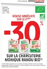 Intermarché Cheix-en-Retz - Promo -30% REMISE IMMÉDIATE SUR LE 2ÈME SUR LA CHARCUTERIE MONIQUE RANOU BIO Promo -30% REMISE IMMÉDIATE SUR LE 2ÈME SUR LA CHARCUTERIE MONIQUE RANOU BIO à dans le catalogue Intermarché à Cheix-en-Retz